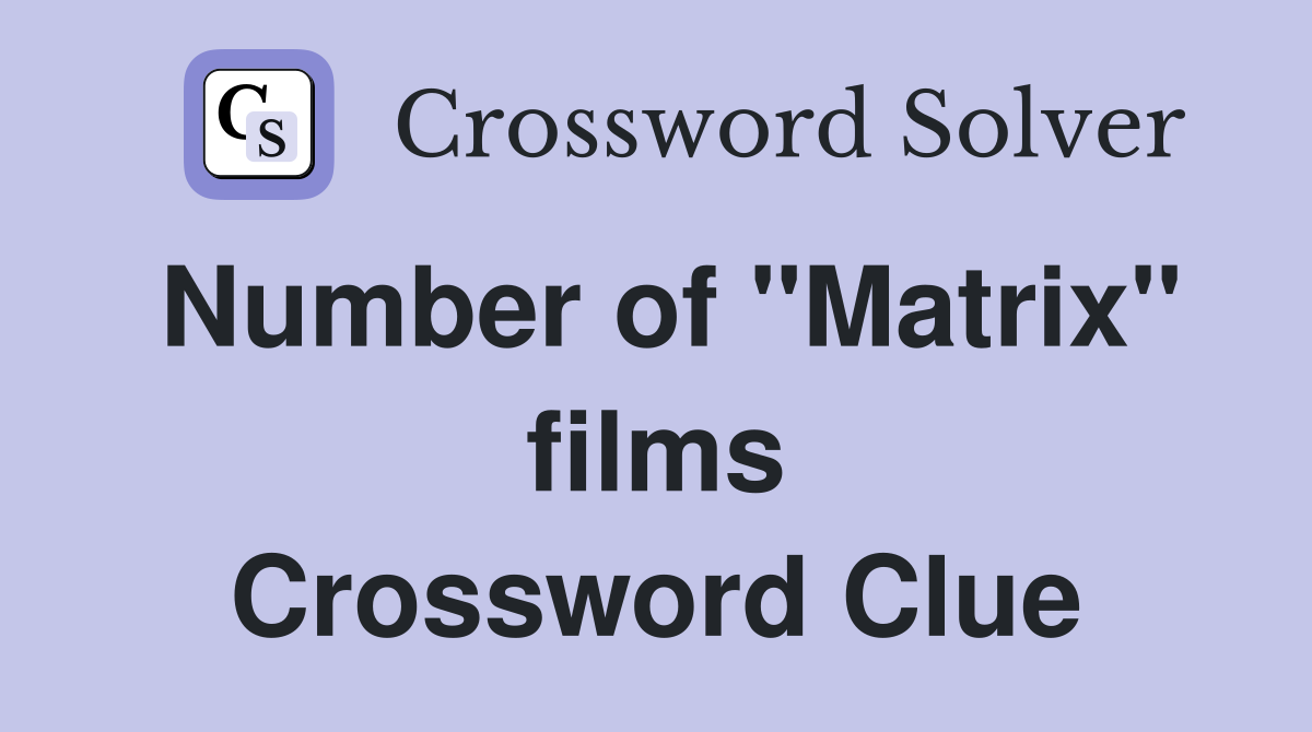 Number of "Matrix" films Crossword Clue