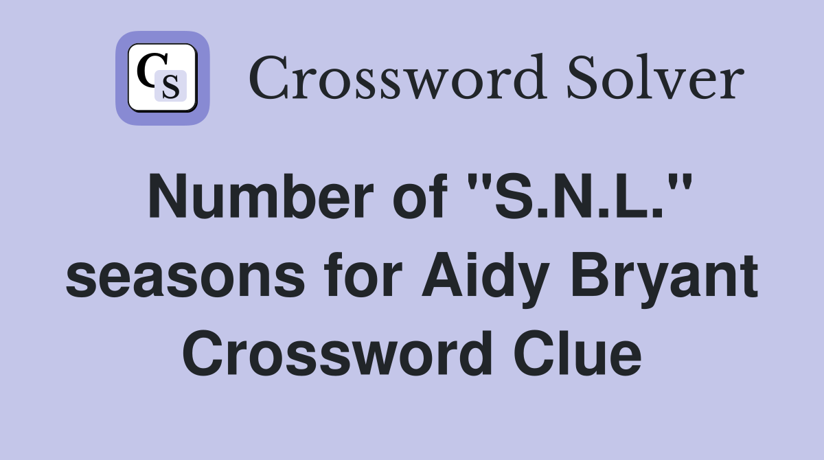 Number of "S.N.L." seasons for Aidy Bryant Crossword Clue