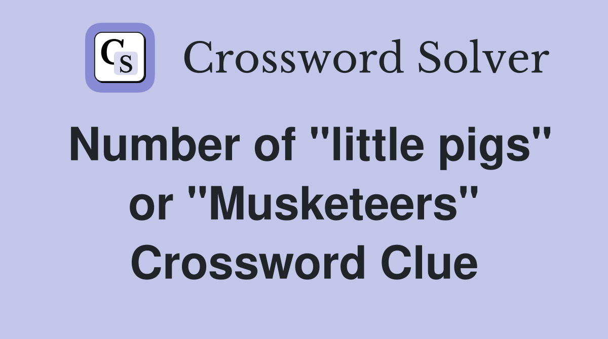 Number of "little pigs" or "Musketeers" Crossword Clue