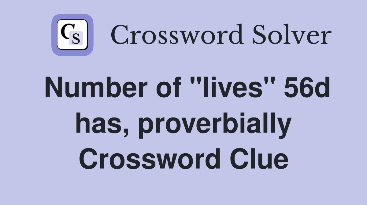 Number of "lives" 56d has, proverbially Crossword Clue