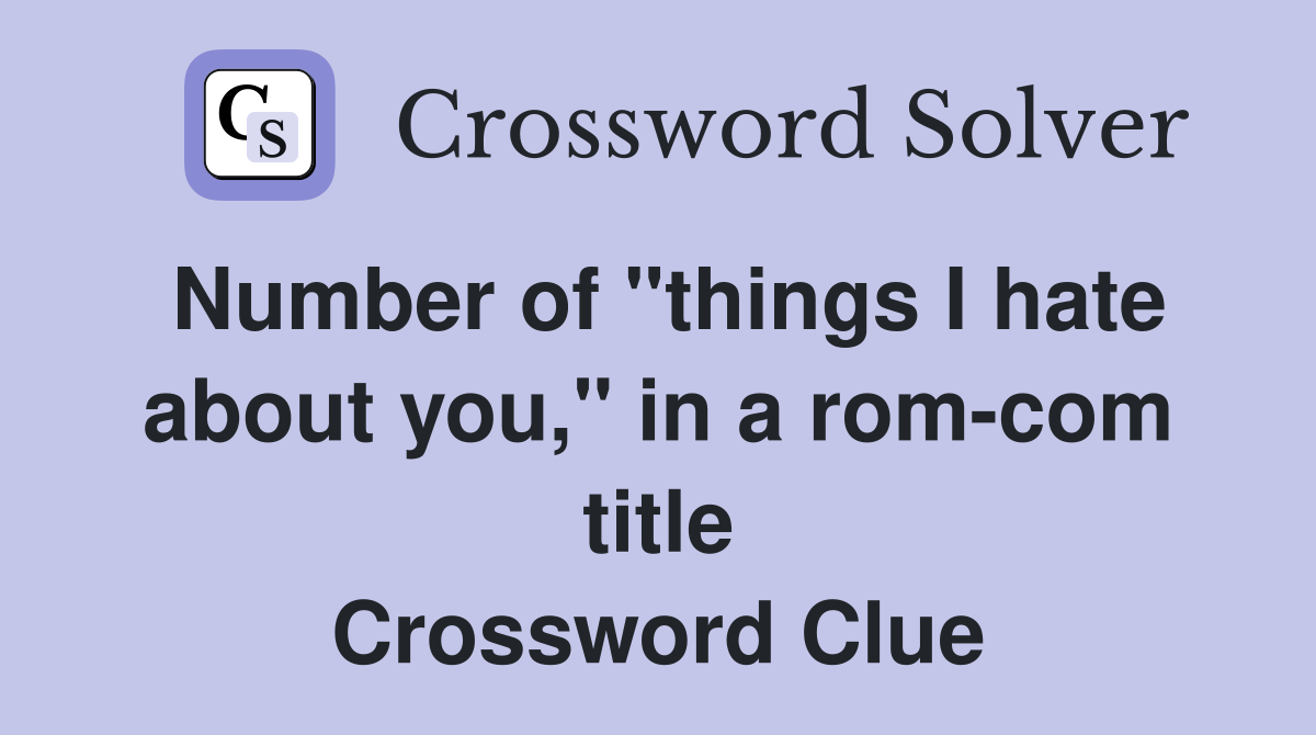 Number of "things I hate about you," in a rom-com title Crossword Clue