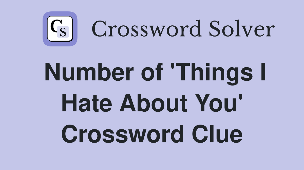 Number of 'Things I Hate About You' Crossword Clue