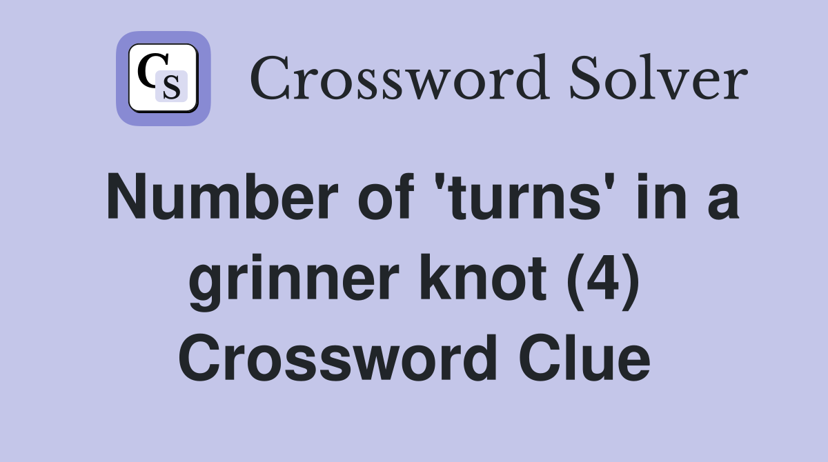 Number of 'turns' in a grinner knot (4) Crossword Clue