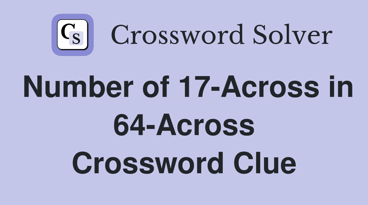 Number of 17-Across in 64-Across Crossword Clue