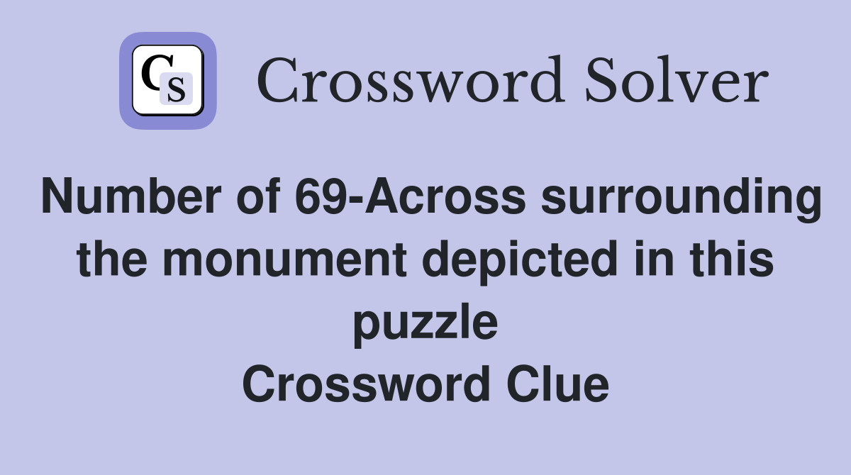 Number of 69-Across surrounding the monument depicted in this puzzle Crossword Clue