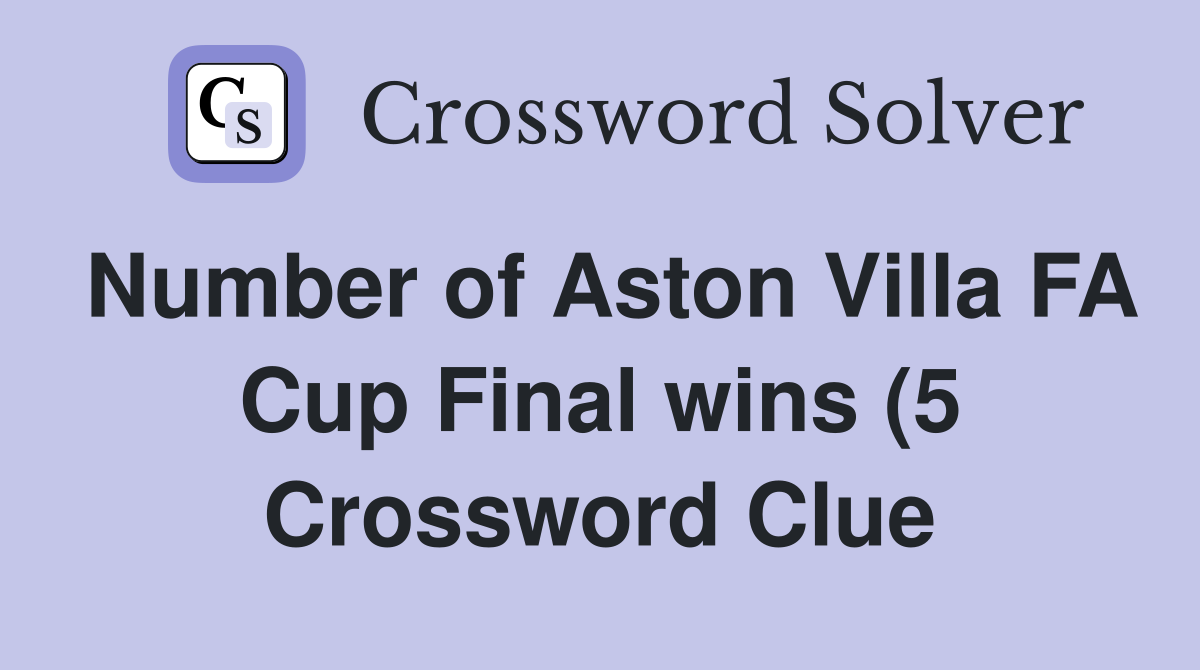 Number of Aston Villa FA Cup Final wins (5) Crossword Clue Answers Number of Aston Villa FA Cup Final wins (5) Crossword Clue Answers