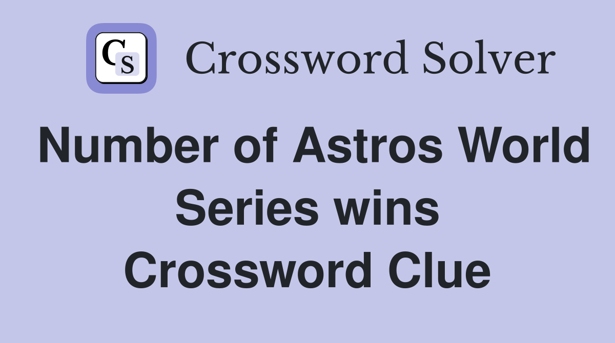 Number of Astros World Series wins Crossword Clue
