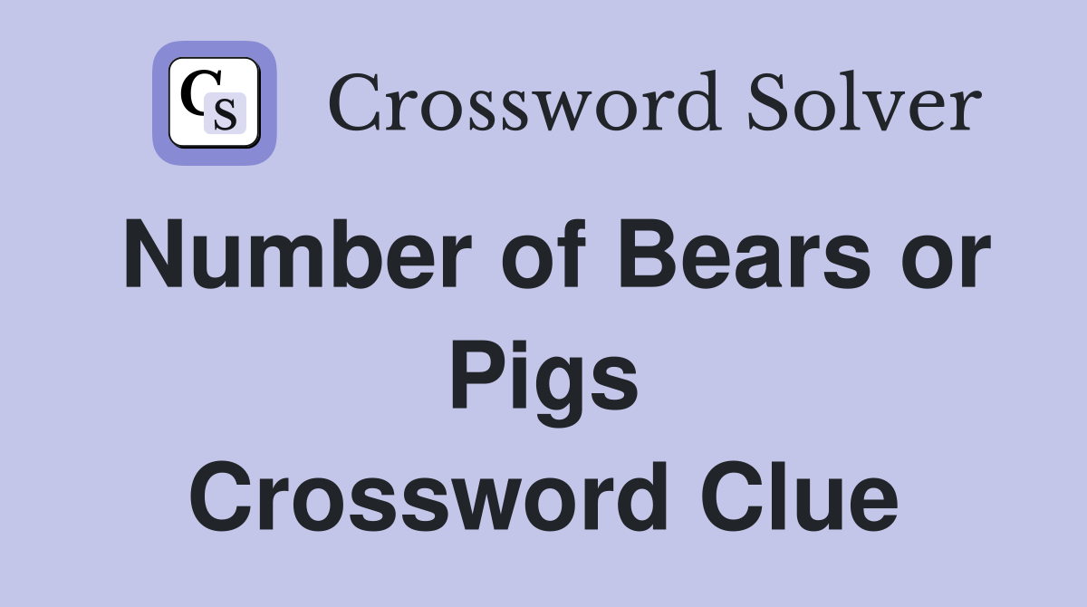 Number of Bears or Pigs Crossword Clue