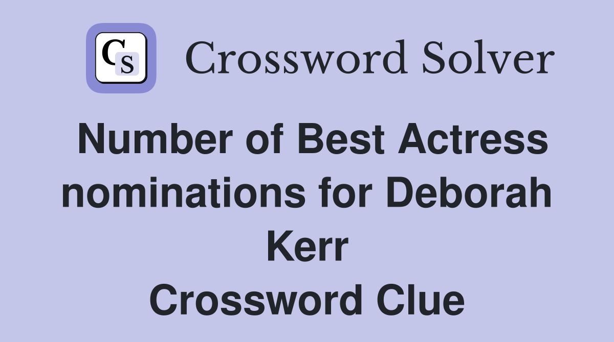 Number of Best Actress nominations for Deborah Kerr Crossword Clue