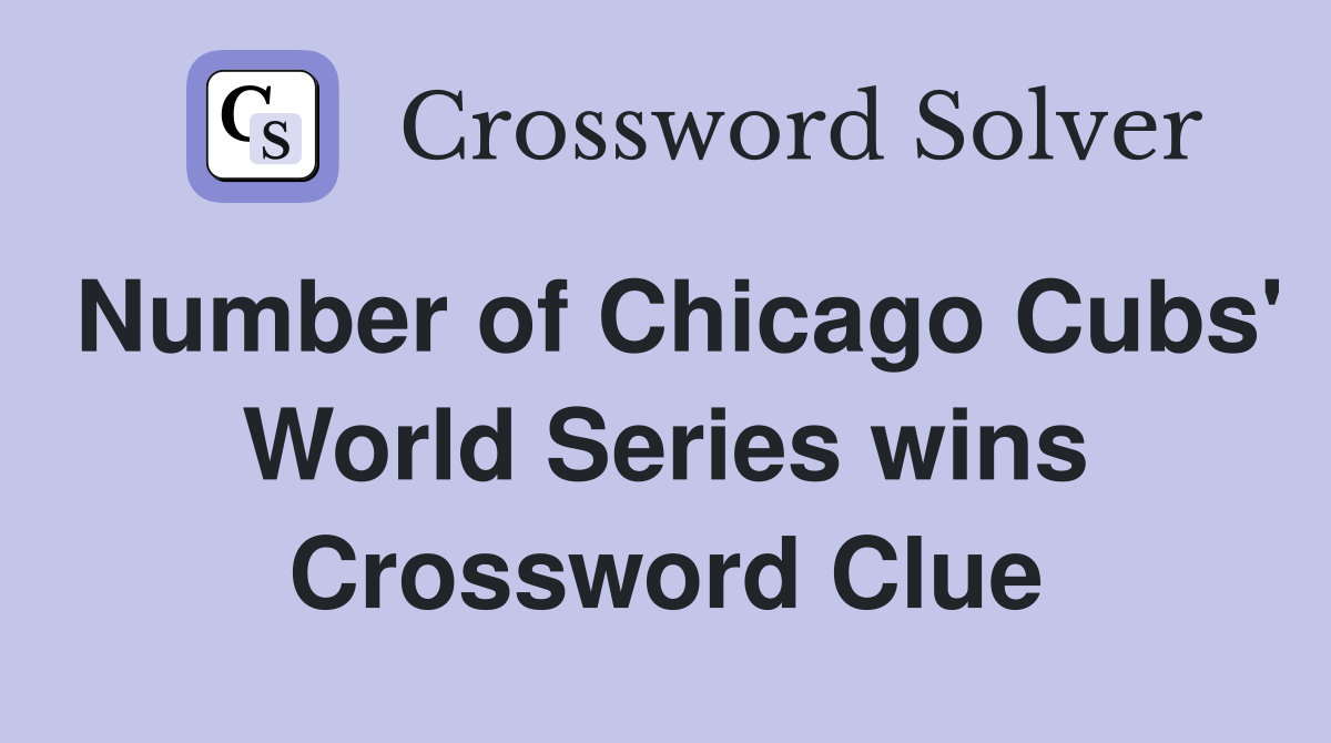 Number of Chicago Cubs' World Series wins Crossword Clue