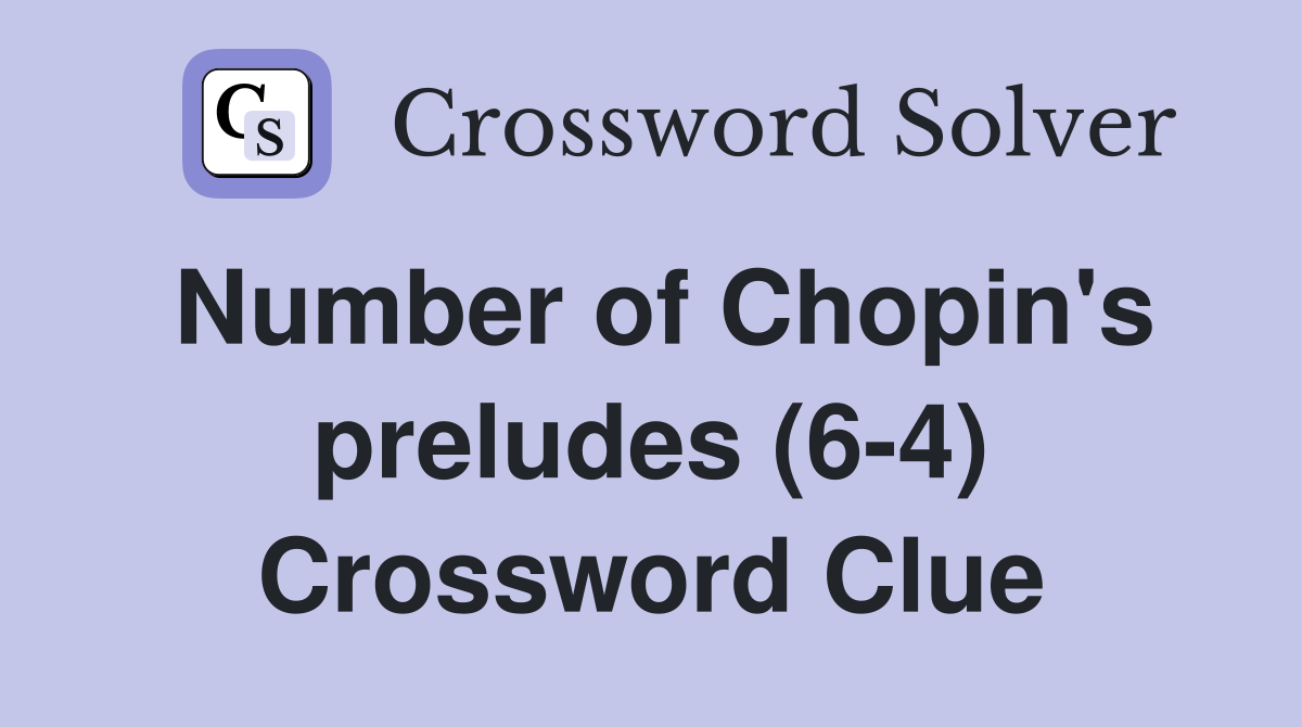 Number of Chopin's preludes (6-4) Crossword Clue