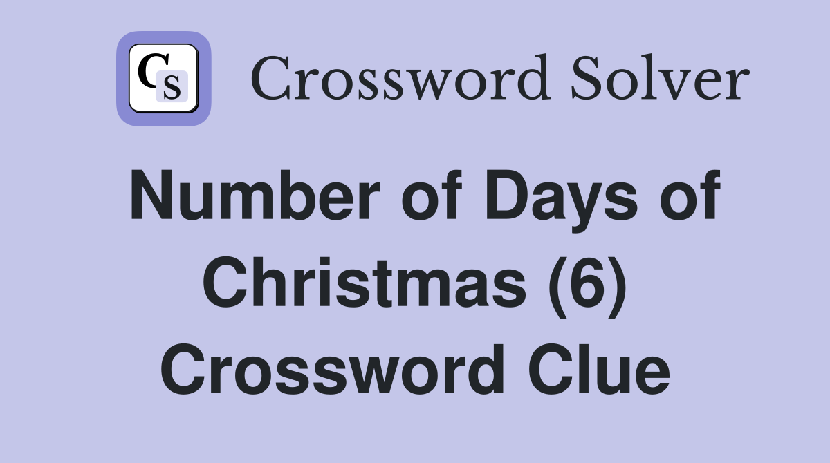 Number of Days of Christmas (6) Crossword Clue