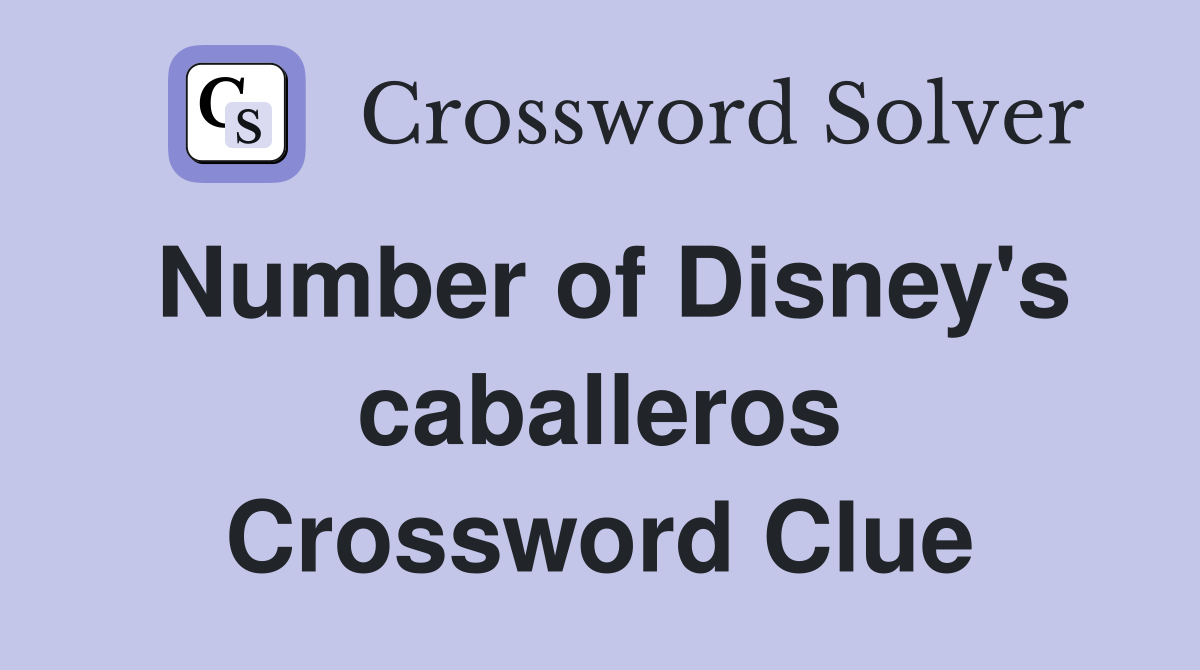Number of Disney's caballeros Crossword Clue