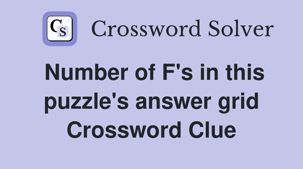 Number of F's in this puzzle's answer grid Crossword Clue