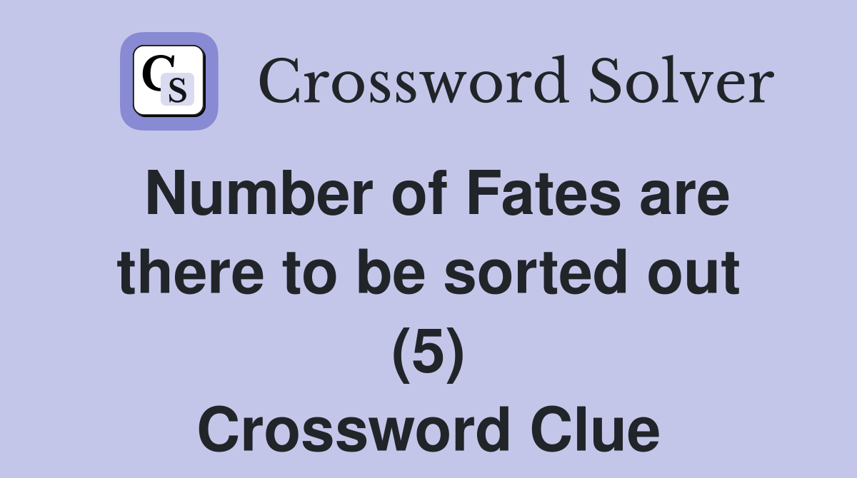Number of Fates are there to be sorted out (5) Crossword Clue
