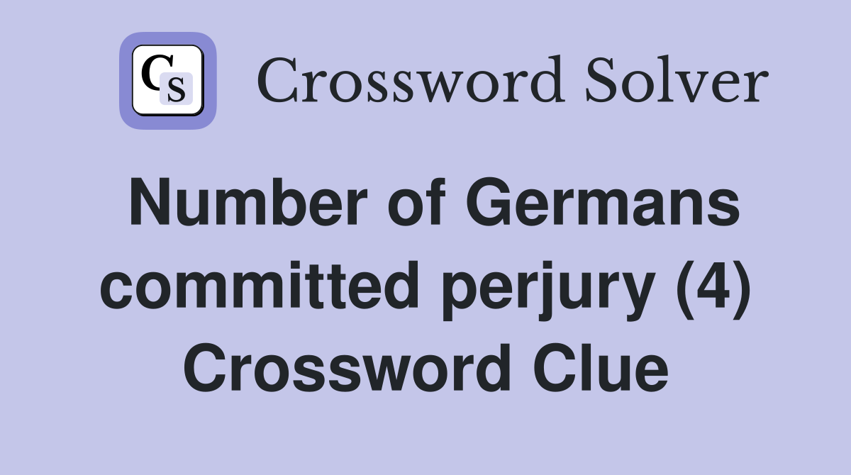 Number of Germans committed perjury (4) Crossword Clue