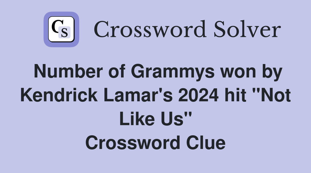 Number of Grammys won by Kendrick Lamar's 2024 hit "Not Like Us" Crossword Clue