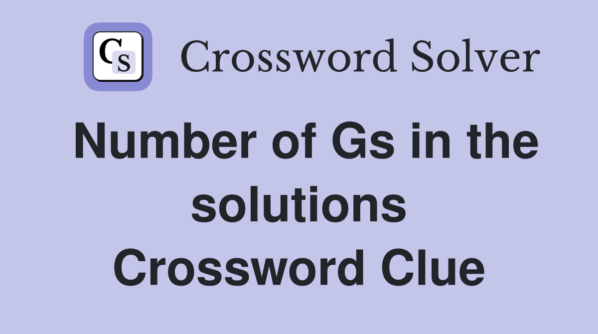 Number of Gs in the solutions Crossword Clue