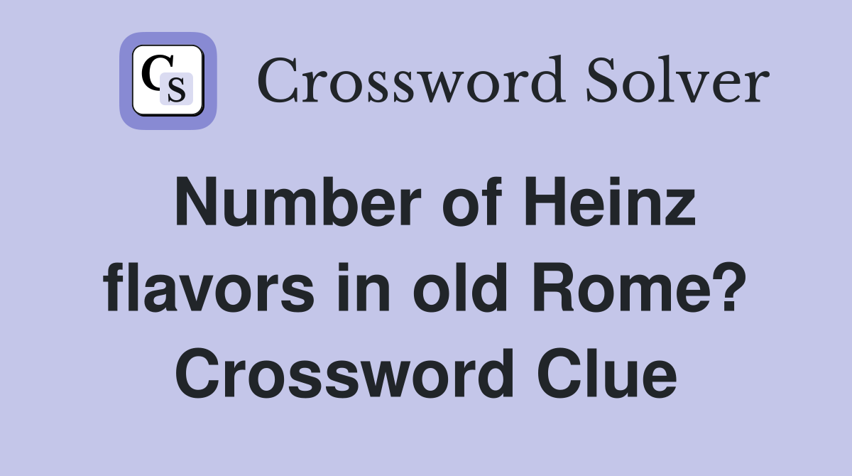 Number of Heinz flavors in old Rome? Crossword Clue