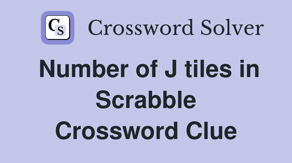 Number of J tiles in Scrabble Crossword Clue