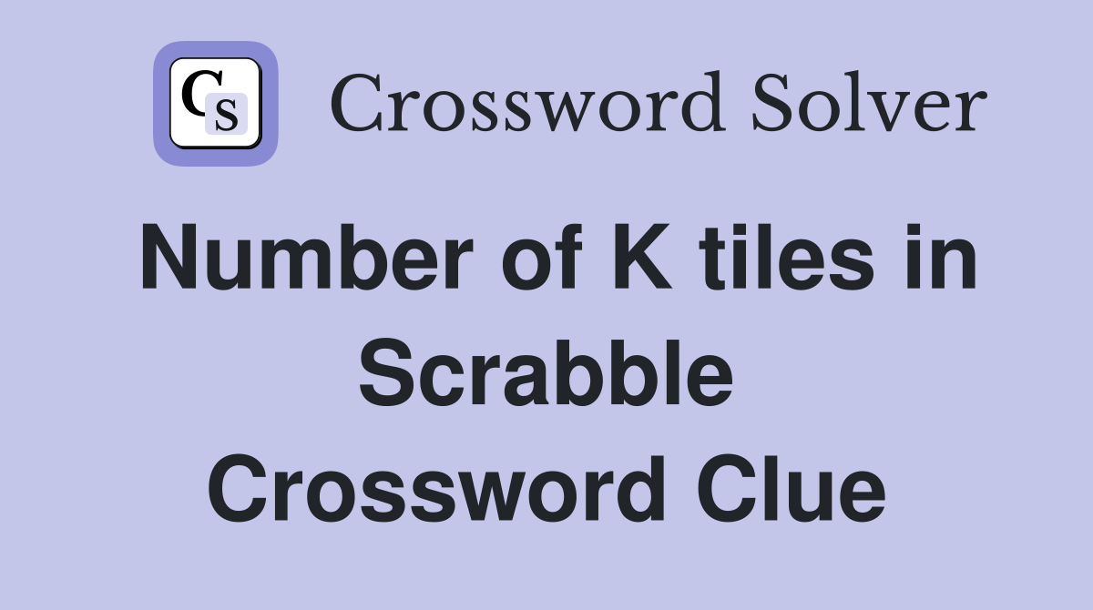 Number of K tiles in Scrabble Crossword Clue