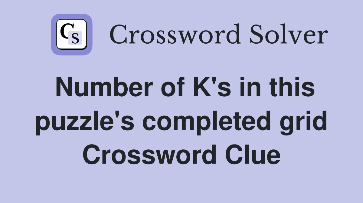 Number of K's in this puzzle's completed grid Crossword Clue