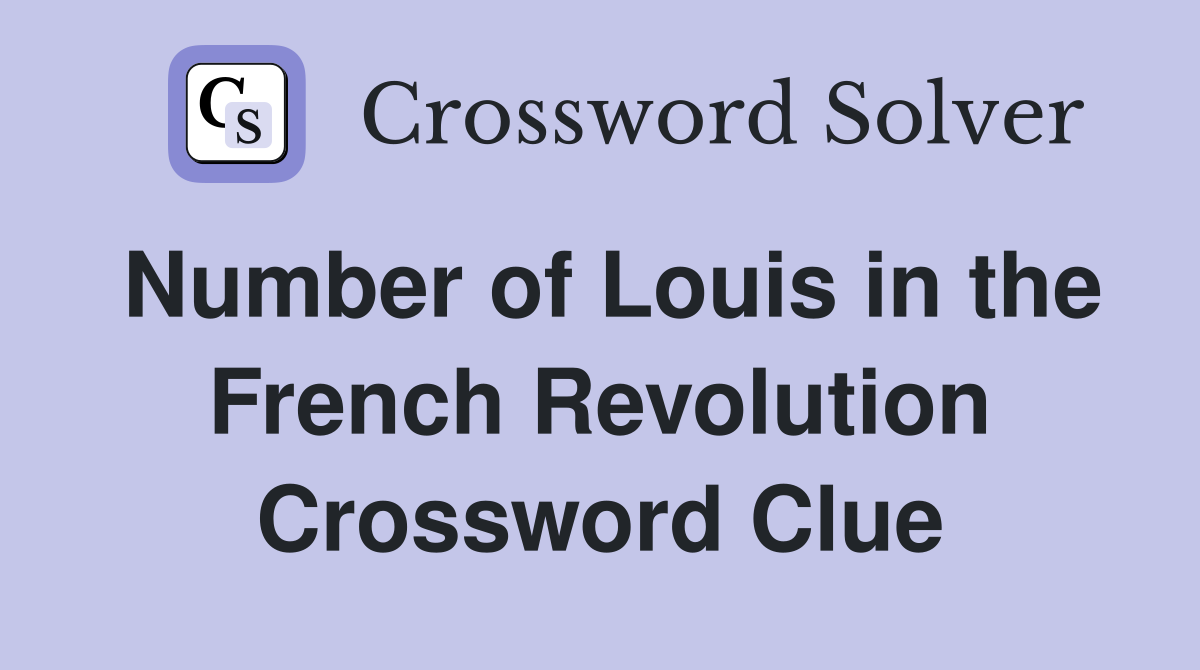Number of Louis in the French Revolution Crossword Clue