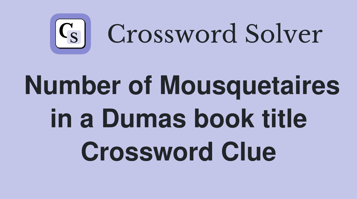 Number of Mousquetaires in a Dumas book title Crossword Clue