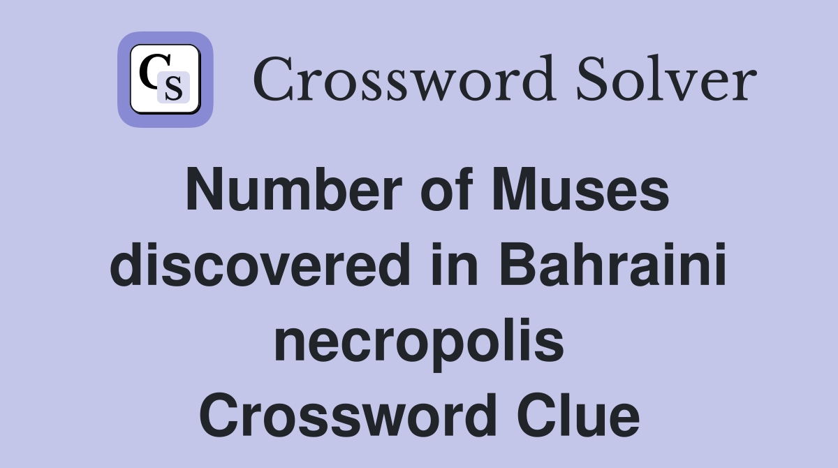 Number of Muses discovered in Bahraini necropolis Crossword Clue