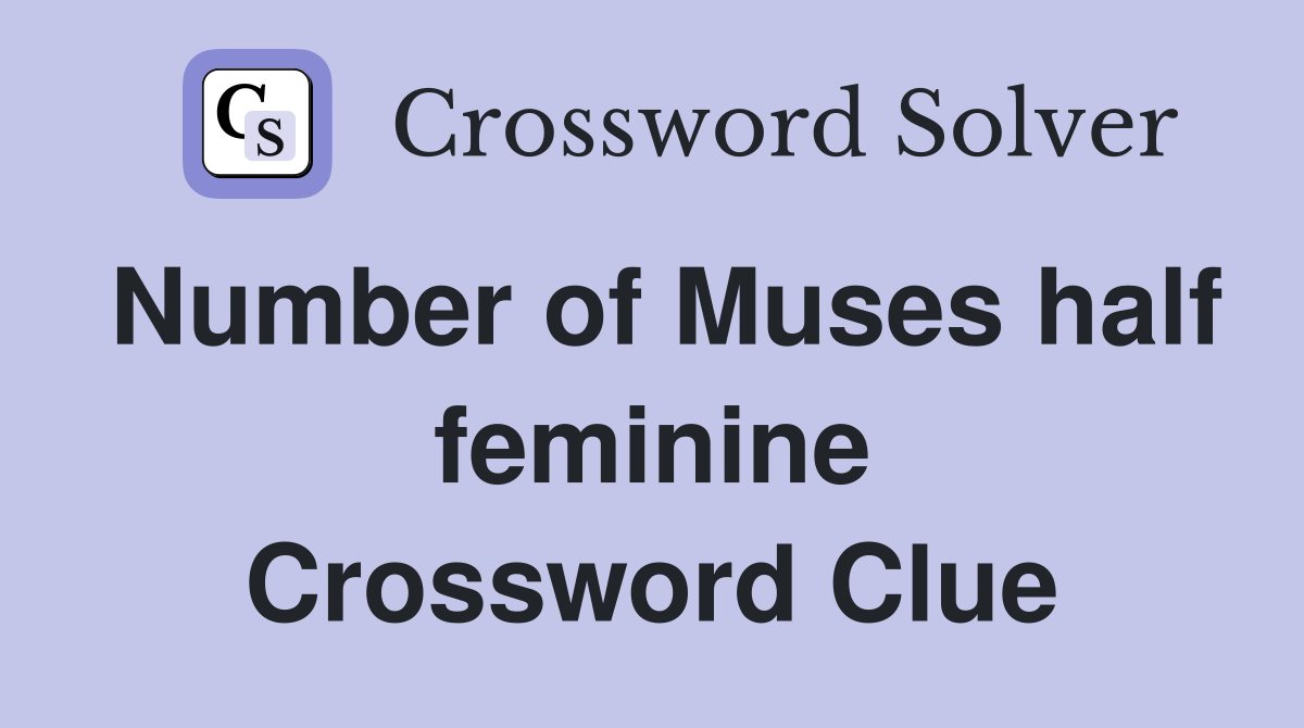 Number of Muses half feminine Crossword Clue