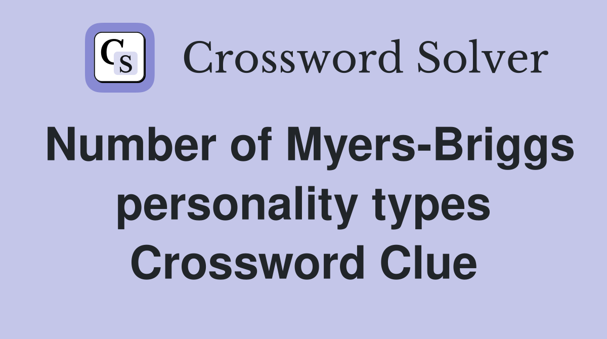 Number of Myers-Briggs personality types Crossword Clue