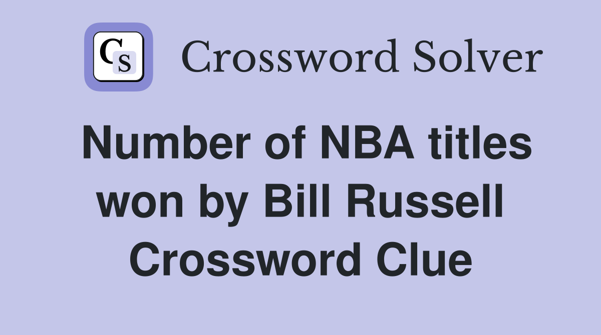 Number of NBA titles won by Bill Russell Crossword Clue
