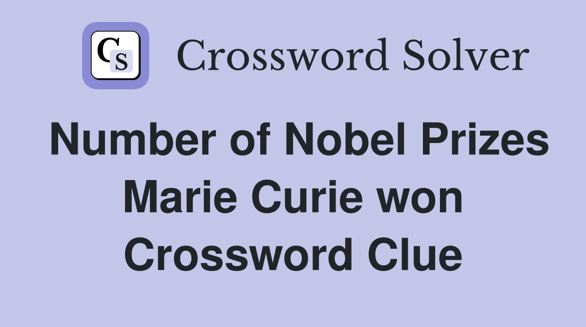 Number of Nobel Prizes Marie Curie won Crossword Clue