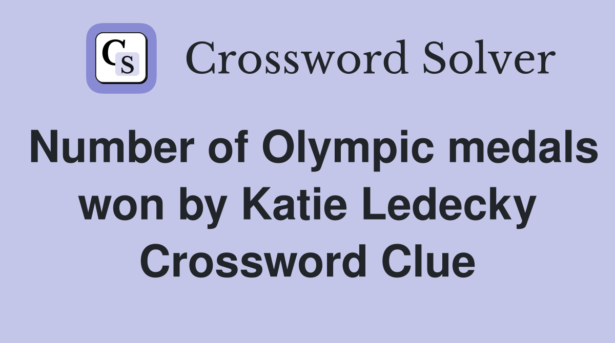Number of Olympic medals won by Katie Ledecky Crossword Clue