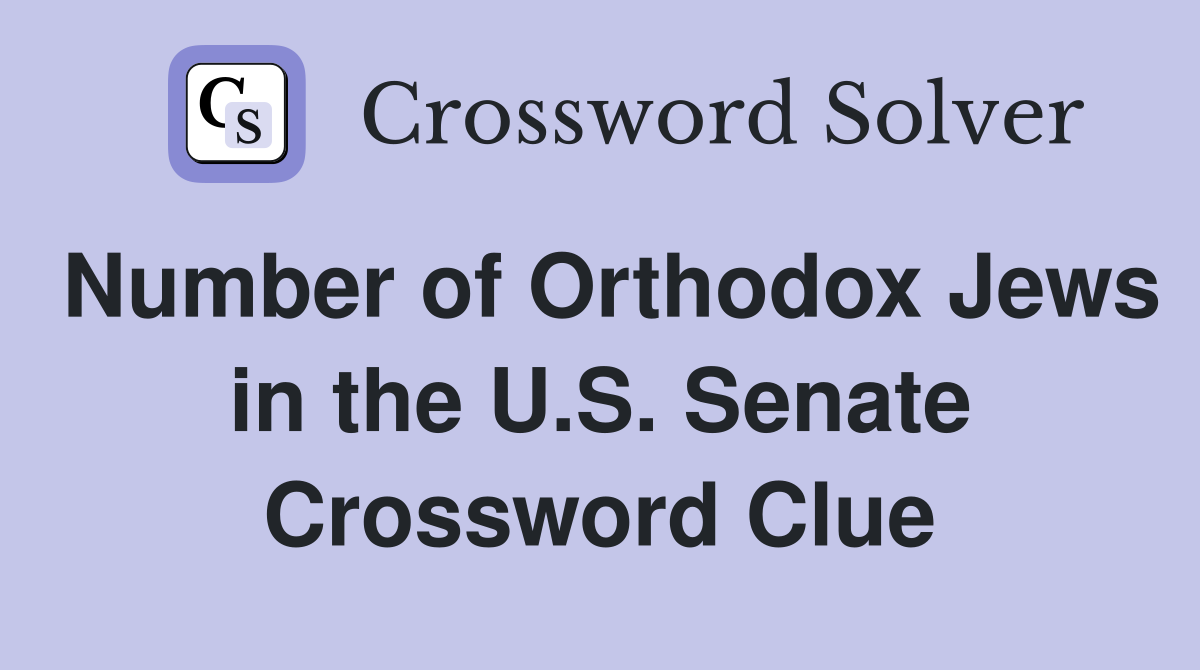 Number of Orthodox Jews in the U.S. Senate Crossword Clue