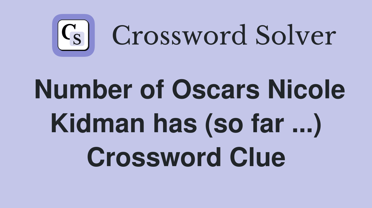 Number of Oscars Nicole Kidman has (so far ...) Crossword Clue