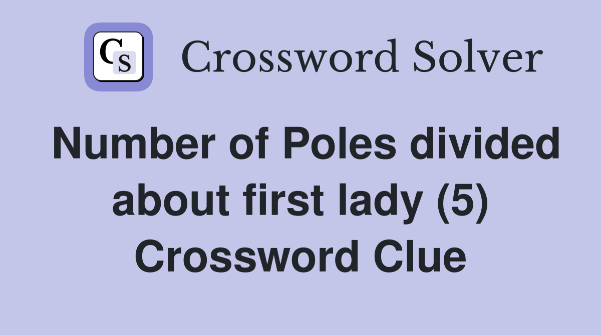 Number of Poles divided about first lady (5) Crossword Clue
