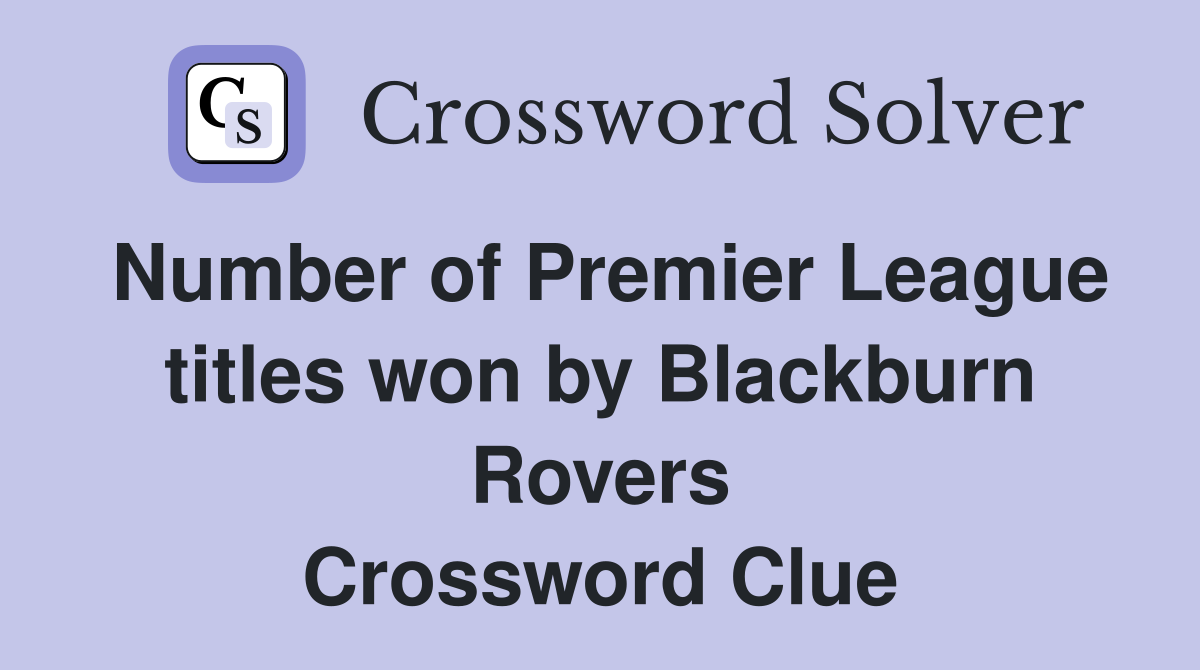 Number of Premier League titles won by Blackburn Rovers Crossword Clue