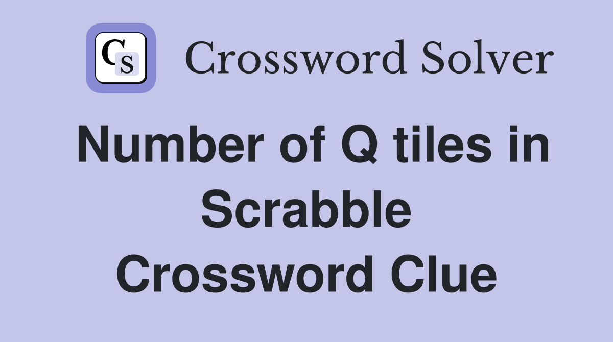 Number of Q tiles in Scrabble Crossword Clue