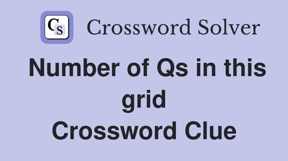 Number of Qs in this grid Crossword Clue