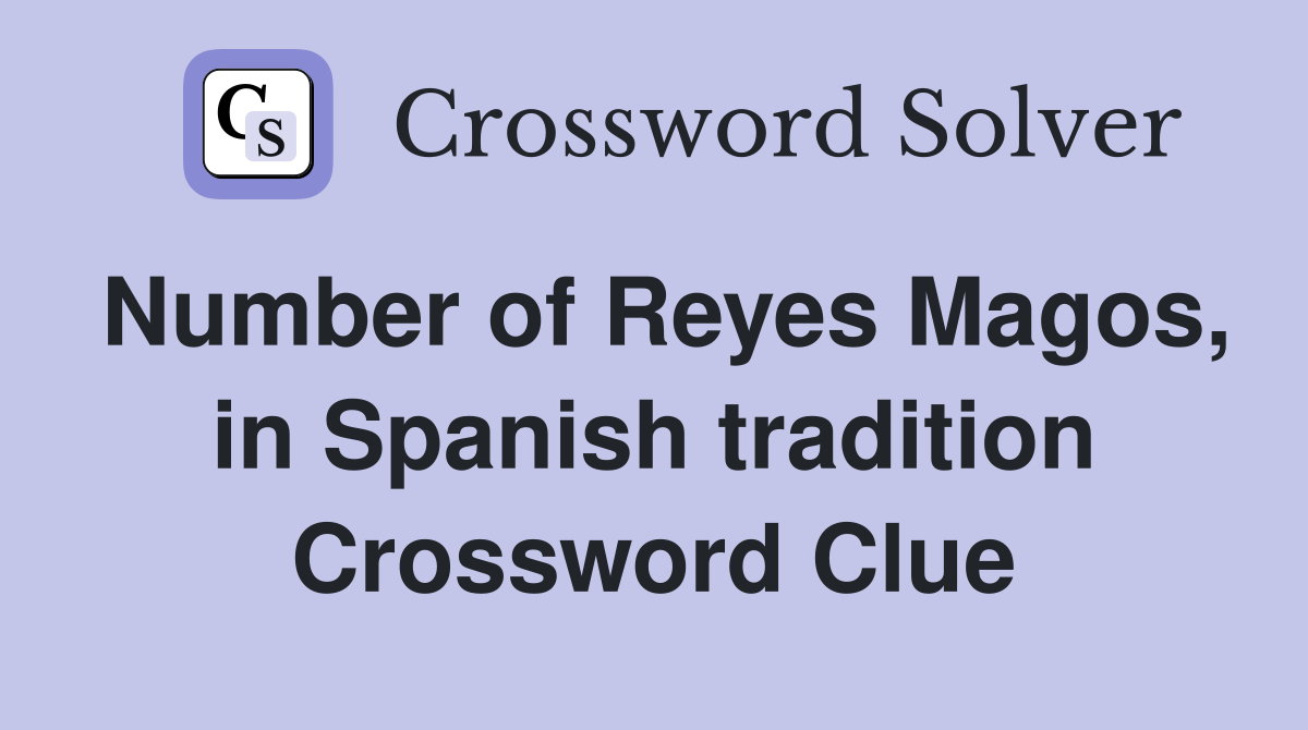 Number of Reyes Magos, in Spanish tradition Crossword Clue