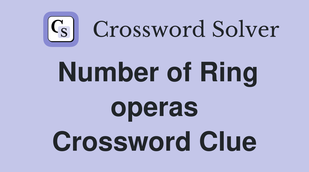 Number of Ring operas Crossword Clue