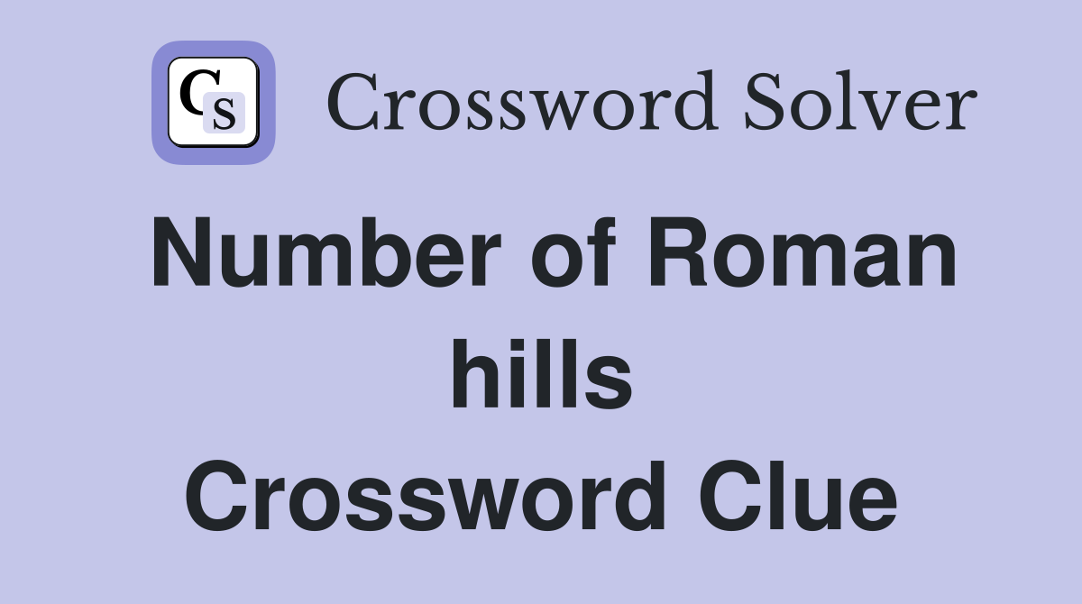 Number of Roman hills Crossword Clue
