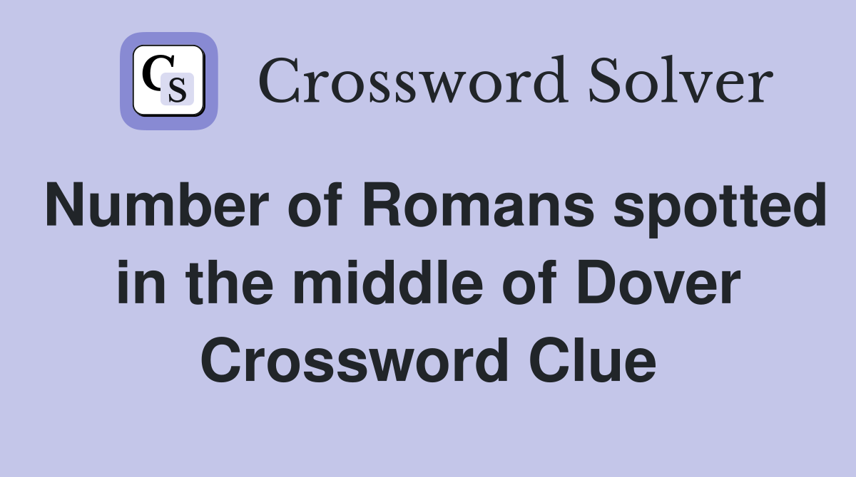 Number of Romans spotted in the middle of Dover Crossword Clue