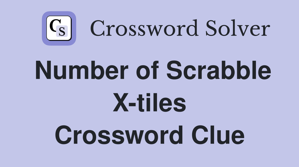 Number of Scrabble X-tiles Crossword Clue