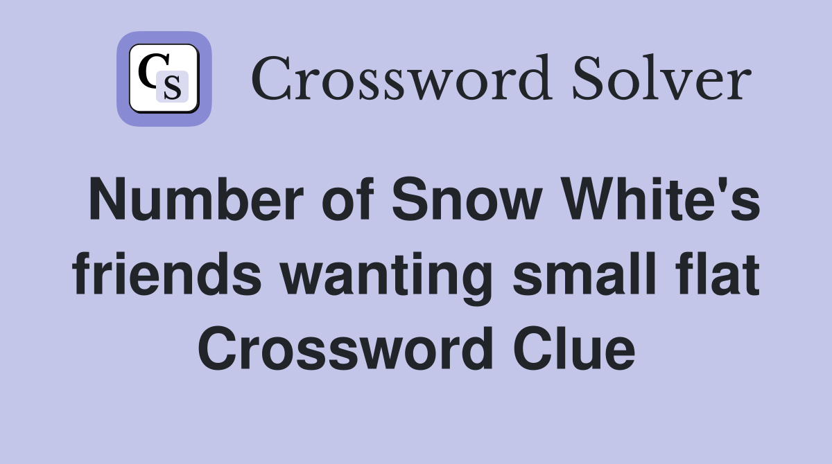 Number of Snow White's friends wanting small flat Crossword Clue
