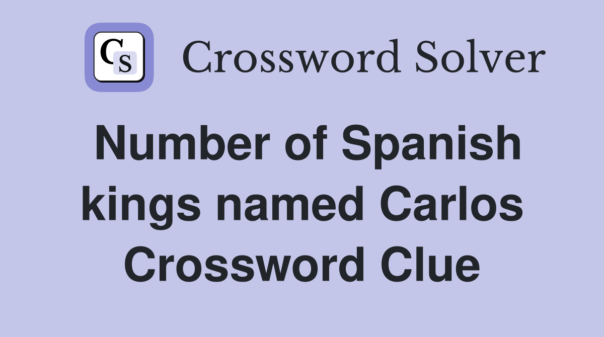 Number of Spanish kings named Carlos Crossword Clue