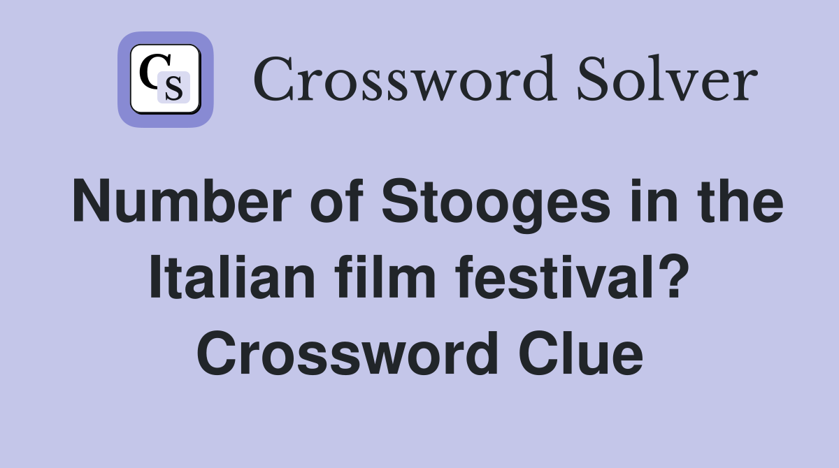 Number of Stooges in the Italian film festival? Crossword Clue
