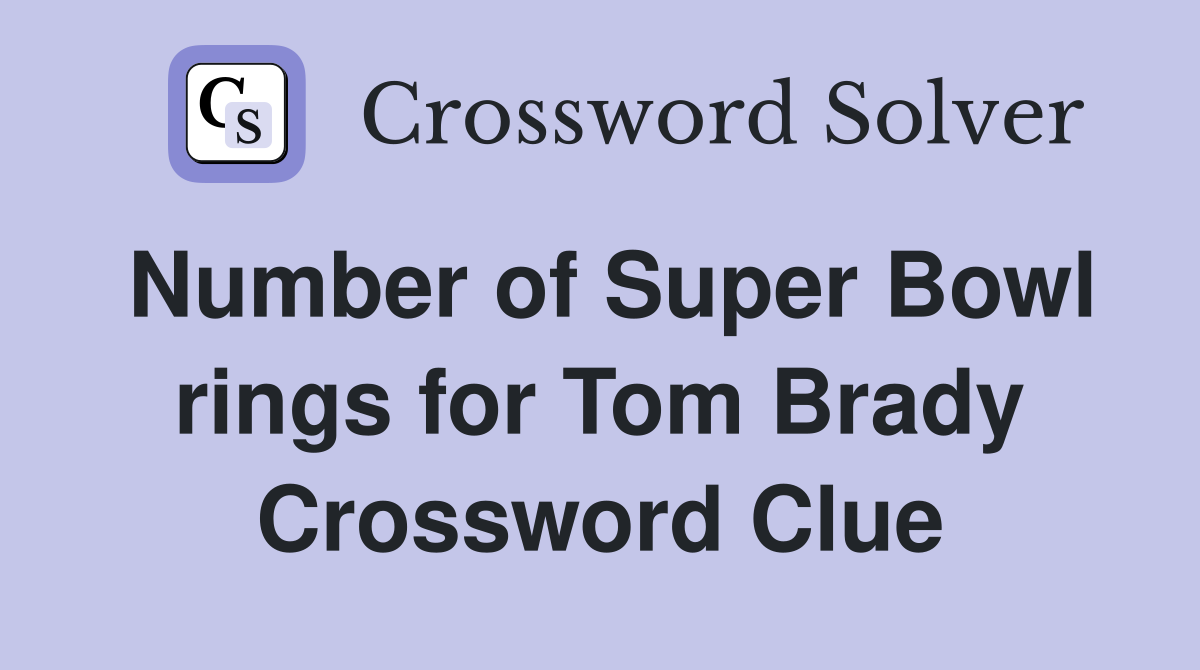 Number of Super Bowl rings for Tom Brady Crossword Clue
