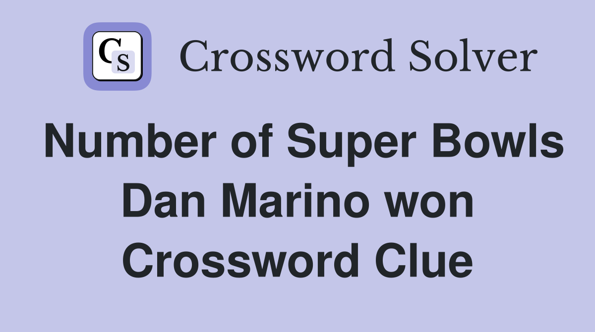 Number of Super Bowls Dan Marino won Crossword Clue